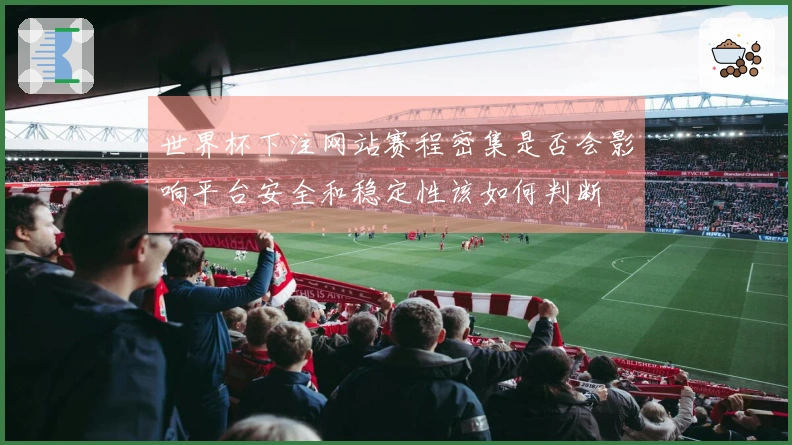 世界杯下注网站赛程密集是否会影响平台安全和稳定性该如何判断