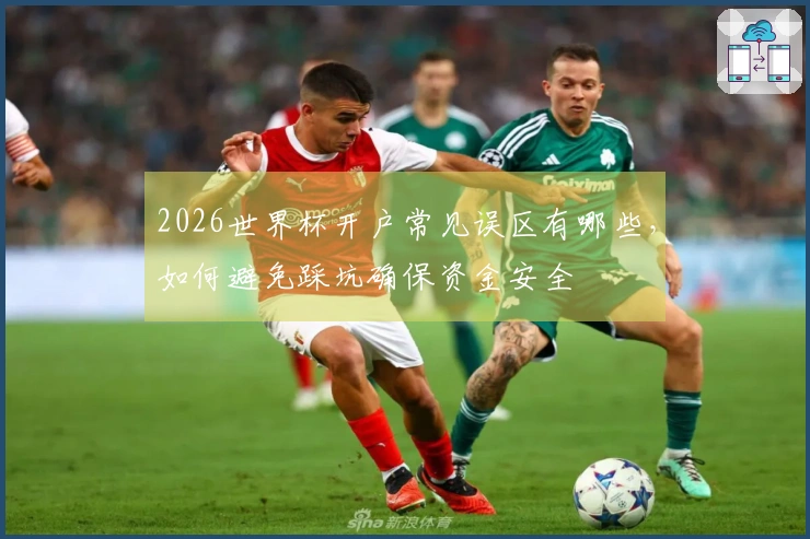 2026世界杯开户常见误区有哪些，如何避免踩坑确保资金安全